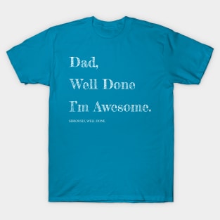 Dad, Well Done I’m Awesome... T-Shirt